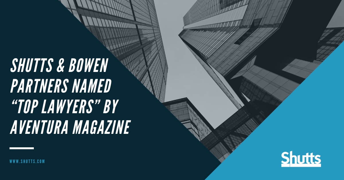 Shutts & Bowen Partners Named &ldquo;Top Lawyers&rdquo; by Aventura Magazine