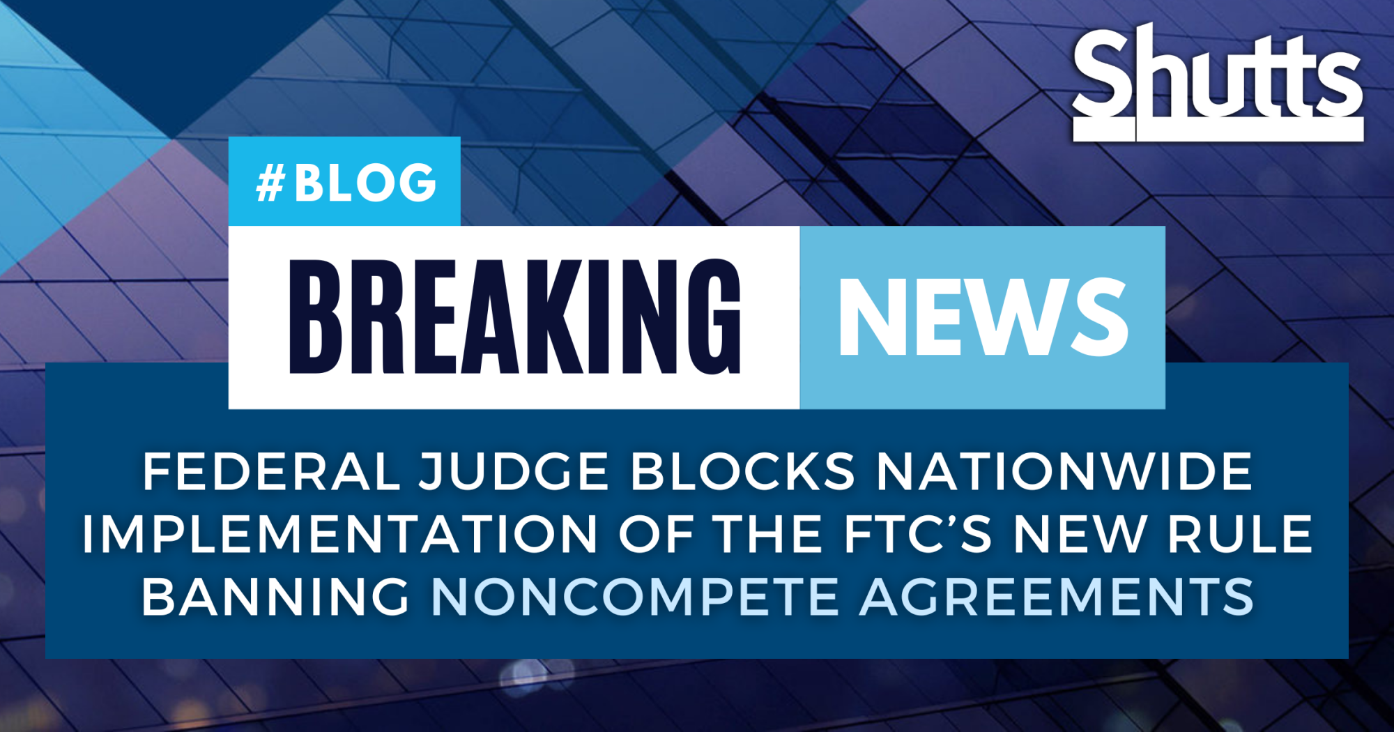 Breaking News: Federal Judge Blocks Nationwide Implementation of the FTC’s New Rule Banning Noncompete Agreements Breaking News: Federal Judge Blocks Nationwide Implementation of the FTC’s New Rule Banning Noncompete Agreements