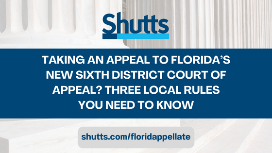 Taking an Appeal to Florida&rsquo;s New Sixth District Court of Appeal? Three Local Rules You Need to Know