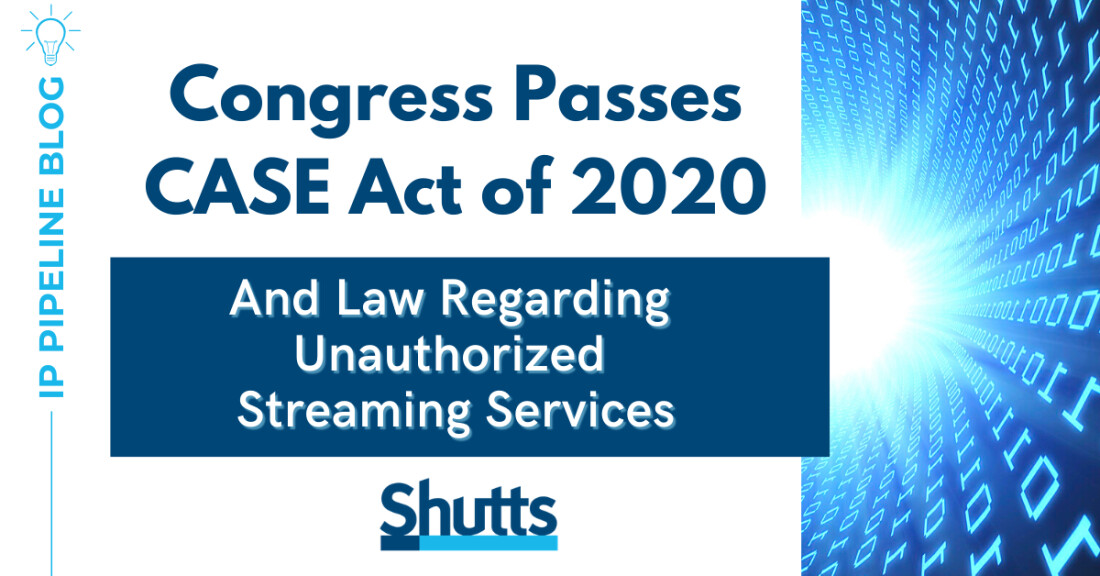 Congress Passes CASE Act of 2020 and Law Regarding Unauthorized Streaming Services Congress Passes CASE Act of 2020 and Law Regarding Unauthorized Streaming Services
