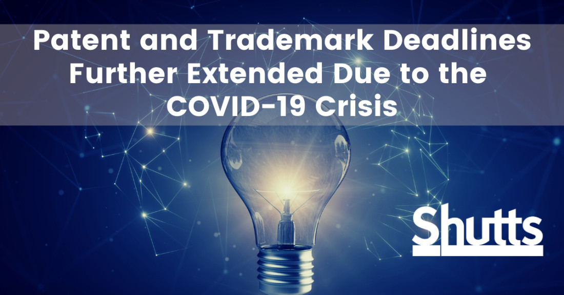 Patent and Trademark Deadlines Further Extended Due to the COVID19 Crisis Patent and Trademark Deadlines Further Extended Due to the COVID19 Crisis