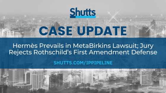 Case Update: Herm&egrave;s Prevails in MetaBirkins Lawsuit; Jury Rejects Rothschild&rsquo;s First Amendment Defense