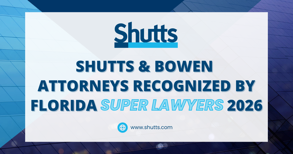 Shutts & Bowen Attorneys Recognized by Florida Super Lawyers 2026 Shutts & Bowen Attorneys Recognized by Florida Super Lawyers 2026