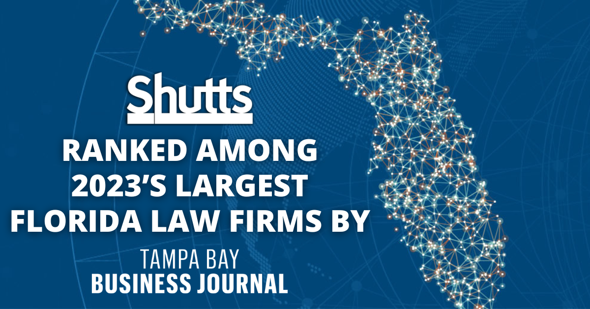Shutts Ranked Among 2023’s Largest Florida Law Firms by Tampa Bay Business Journal Shutts Ranked Among 2023’s Largest Florida Law Firms by Tampa Bay Business Journal