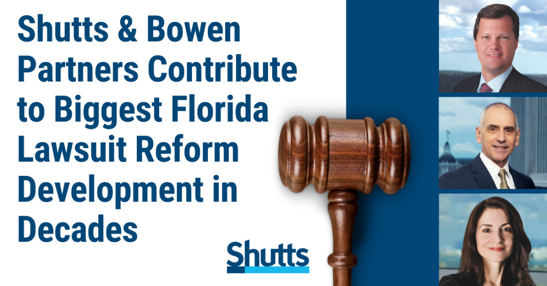 Shutts & Bowen Partners Contribute to Biggest Florida Lawsuit Reform Development in Decades Shutts & Bowen Partners Contribute to Biggest Florida Lawsuit Reform Development in Decades