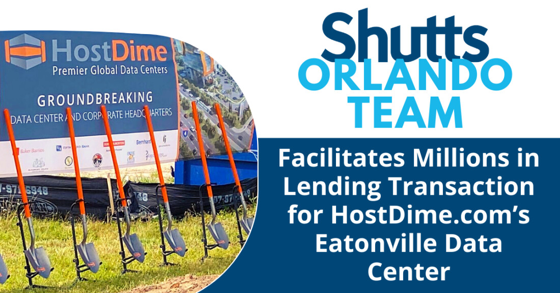 Shutts Orlando Team Facilitates Millions in Lending Transaction for HostDime.com’s Eatonville Data Center Shutts Orlando Team Facilitates Millions in Lending Transaction for HostDime.com’s Eatonville Data Center