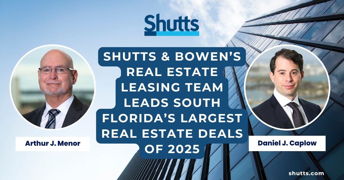 Shutts & Bowen&rsquo;s Real Estate Leasing Team Leads South Florida&rsquo;s Largest Real Estate Deals of 2025