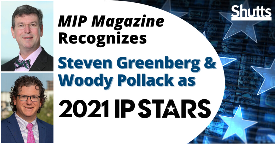 MIP Magazine Recognizes Steven Greenberg and Woody Pollack as “2021 IP STARS” MIP Magazine Recognizes Steven Greenberg and Woody Pollack as “2021 IP STARS”