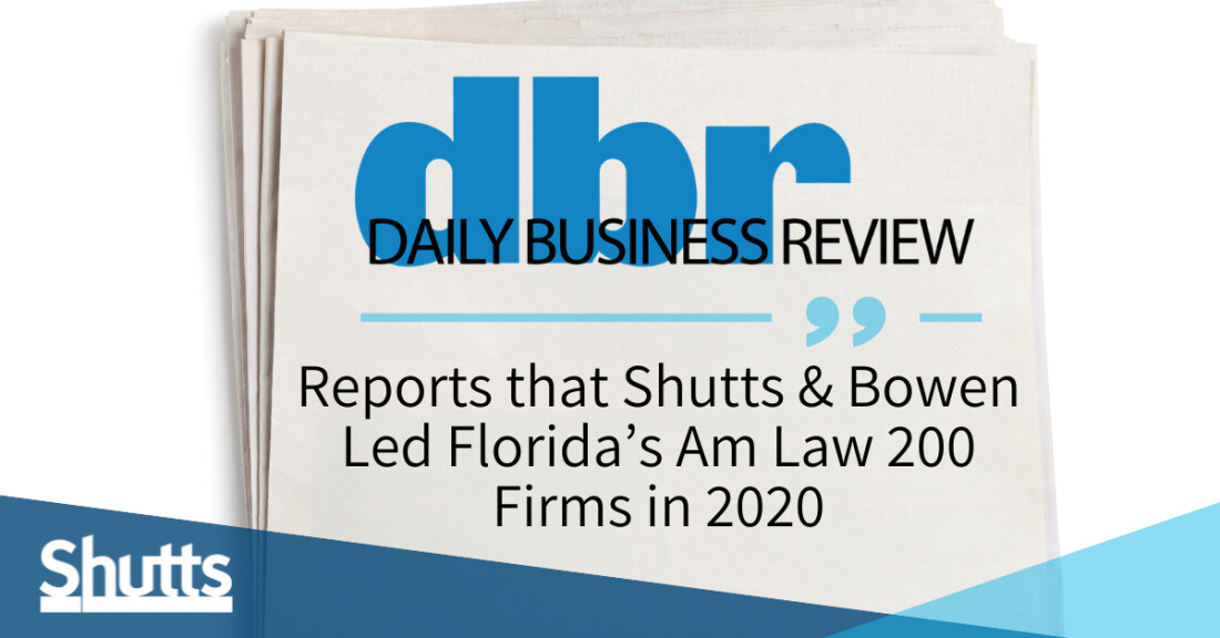 Daily Business Review Reports that Shutts & Bowen Led Florida’s Am Law 200 Firms in 2020 Daily Business Review Reports that Shutts & Bowen Led Florida’s Am Law 200 Firms in 2020