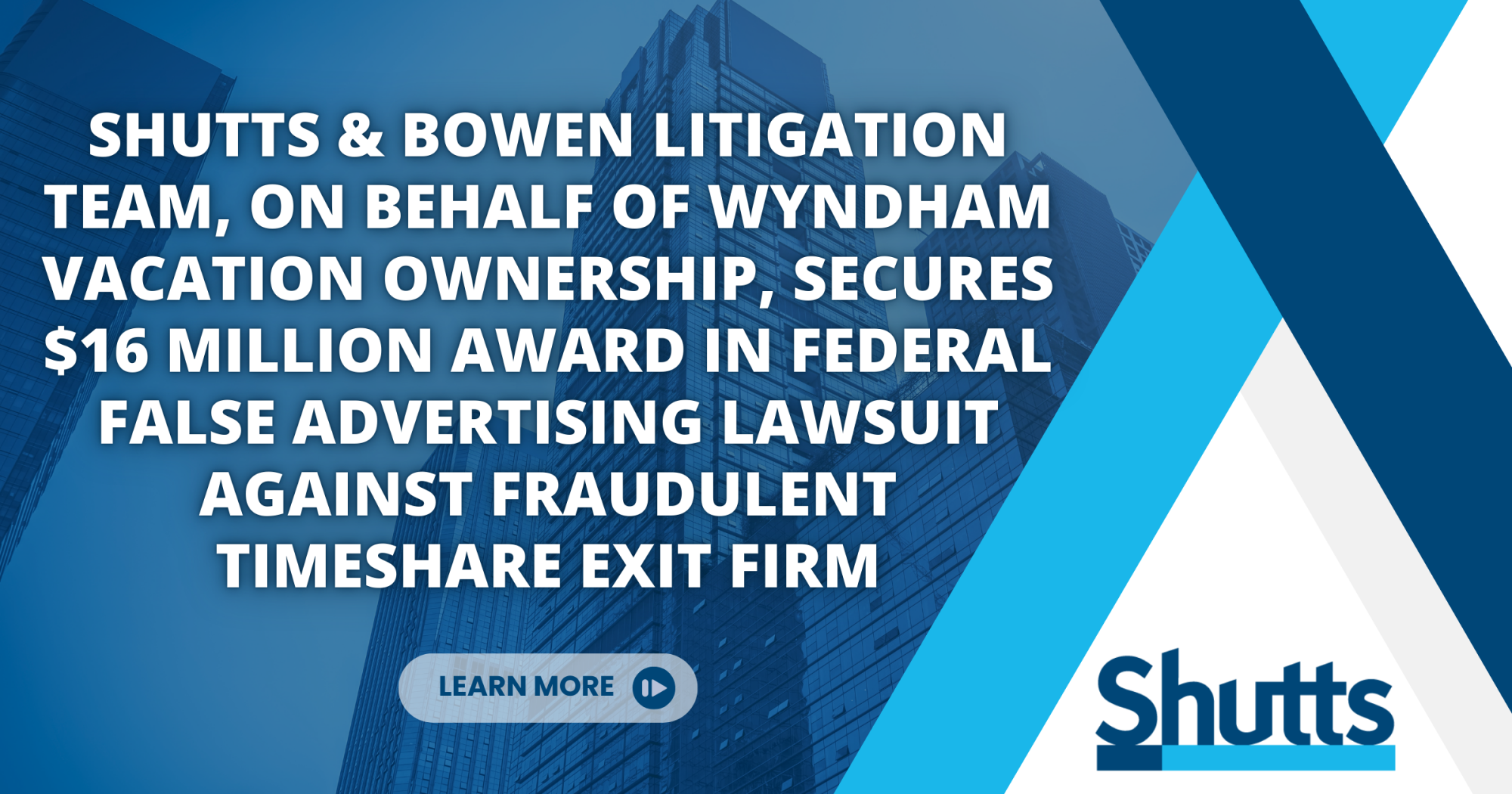 Shutts & Bowen Litigation Team Secures $16 Million Award in Federal False Advertising Lawsuit Against Fraudulent Timeshare Exit Firm Shutts & Bowen Litigation Team Secures $16 Million Award in Federal False Advertising Lawsuit Against Fraudulent Timeshare Exit Firm