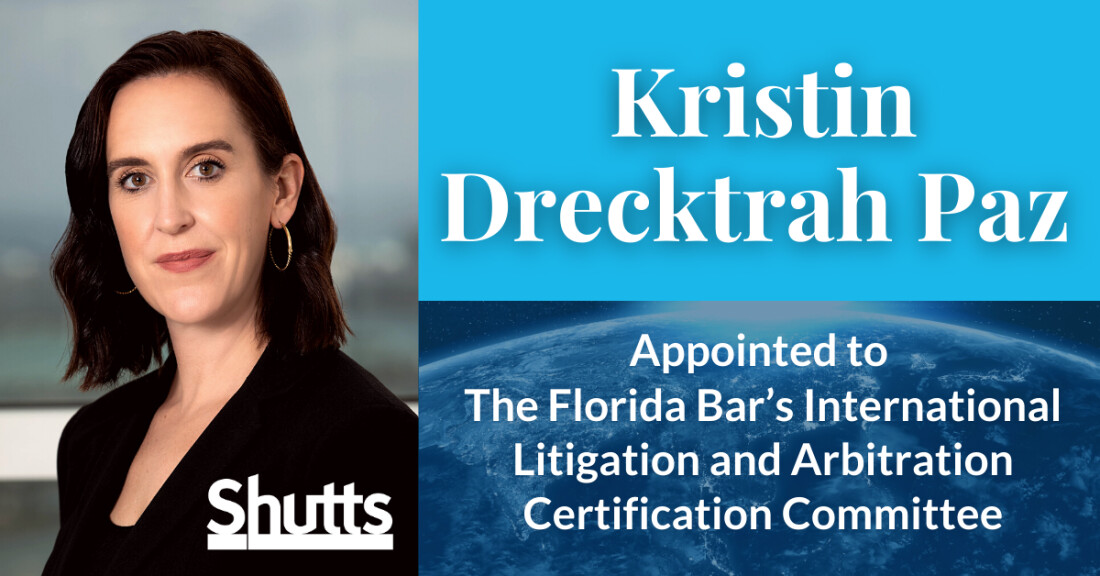 Kristin Drecktrah Paz Appointed to The Florida Bar’s International Litigation and Arbitration Certification Committee Kristin Drecktrah Paz Appointed to The Florida Bar’s International Litigation and Arbitration Certification Committee