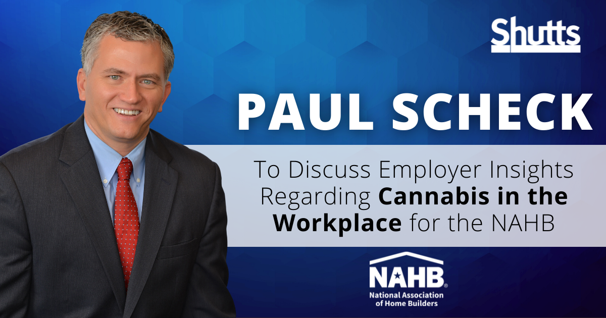 Paul Scheck to Discuss Employer Insights Regarding Cannabis in the Workplace for the NAHB Paul Scheck to Discuss Employer Insights Regarding Cannabis in the Workplace for the NAHB
