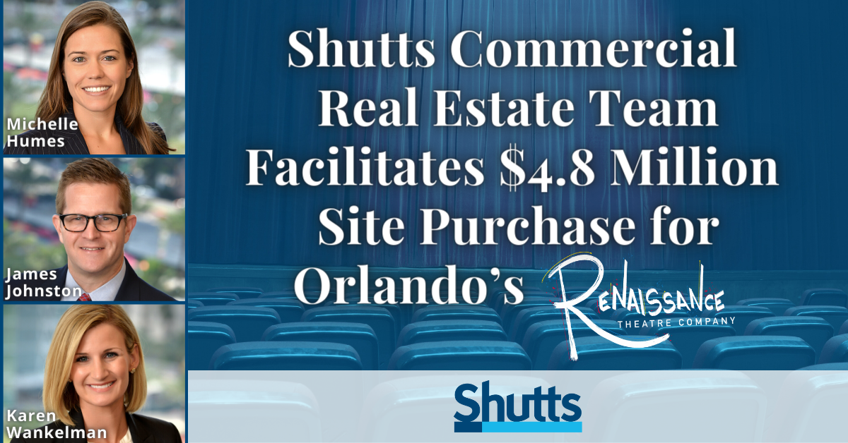 Shutts Commercial Real Estate Team Facilitates $4.8 Million Site Purchase for Orlando&rsquo;s Renaissance Theatre Company