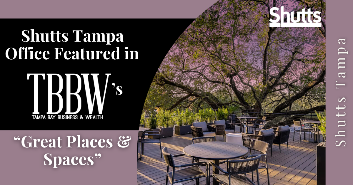 Shutts Tampa Office Featured in Tampa Bay Business & Wealth’s “Great Places & Spaces” Shutts Tampa Office Featured in Tampa Bay Business & Wealth’s “Great Places & Spaces”