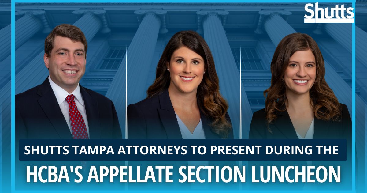 Shutts Tampa Attorneys to Present During the HCBA's Appellate Section Luncheon Shutts Tampa Attorneys to Present During the HCBA's Appellate Section Luncheon
