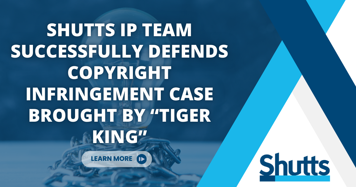 Shutts IP Team Successfully Defends Copyright Infringement Case Brought By “Tiger King” Shutts IP Team Successfully Defends Copyright Infringement Case Brought By “Tiger King”
