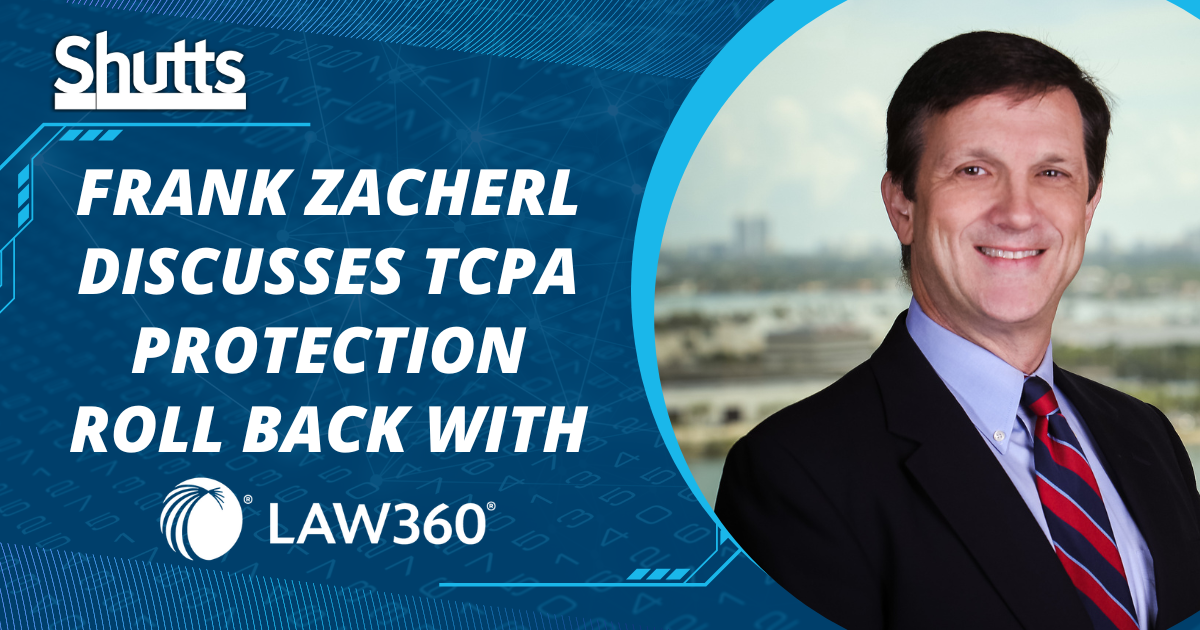 Frank Zacherl Discusses TCPA Protection Roll Back with Law360 Frank Zacherl Discusses TCPA Protection Roll Back with Law360